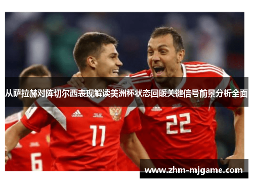 从萨拉赫对阵切尔西表现解读美洲杯状态回暖关键信号前景分析全面