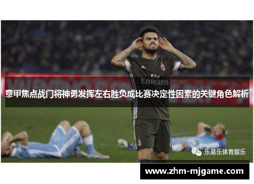意甲焦点战门将神勇发挥左右胜负成比赛决定性因素的关键角色解析
