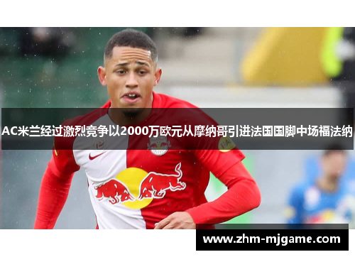 AC米兰经过激烈竞争以2000万欧元从摩纳哥引进法国国脚中场福法纳