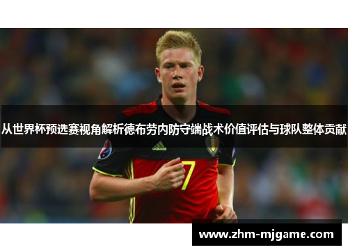 从世界杯预选赛视角解析德布劳内防守端战术价值评估与球队整体贡献