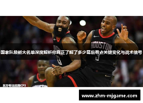 国家队最新大名单深度解析你真正了解了多少幕后看点关键变化与战术信号